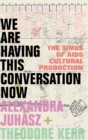 We Are Having This Conversation Now : The Times of AIDS Cultural Production - Book