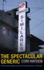 The Spectacular Generic : Pharmaceuticals and the Simipolitical in Mexico - Book