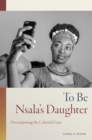 To Be Nsala's Daughter : Decomposing the Colonial Gaze - Book