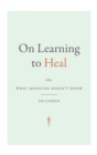 On Learning to Heal : or, What Medicine Doesn't Know - Book