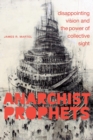Anarchist Prophets : Disappointing Vision and the Power of Collective Sight - Book