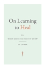 On Learning to Heal : or, What Medicine Doesn't Know - Book
