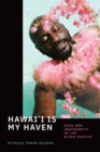 Hawai'i Is My Haven : Race and Indigeneity in the Black Pacific - eBook