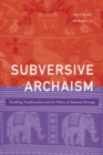 Subversive Archaism : Troubling Traditionalists and the Politics of National Heritage - eBook