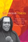Subversive Habits : Black Catholic Nuns in the Long African American Freedom Struggle - eBook
