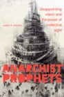 Anarchist Prophets : Disappointing Vision and the Power of Collective Sight - eBook