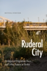 Ruderal City : Ecologies of Migration, Race, and Urban Nature in Berlin - eBook