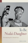 To Be Nsala's Daughter : Decomposing the Colonial Gaze - eBook