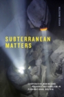 Subterranean Matters : Cooperative Mining and Resource Nationalism in Plurinational Bolivia - Book