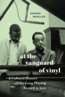 At the Vanguard of Vinyl : A Cultural History of the Long-Playing Record in Jazz - Book