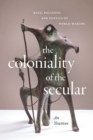 The Coloniality of the Secular : Race, Religion, and Poetics of World-Making - eBook