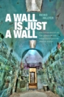 A Wall Is Just a Wall : The Permeability of the Prison in the Twentieth-Century United States - Book