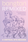 Bangtan Remixed : A Critical BTS Reader - Book