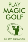 Play Magic Golf : How to use self-hypnosis, meditation, Zen, universal laws, quantum energy, and the latest psychological and NLP techniques to be a better golfer - Book