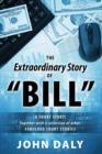 The Extraordinary Story of Bill : (A Short Story) Together with a Collection of Other Fabulous Short Stories - Book