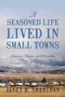 A Seasoned Life Lived in Small Towns : Memories, Musings, and Observations - Book