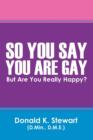 So You Say You Are Gay : But Are You Really Happy? - Book