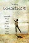 Getting UnStuck : Using What You Have to Get What You Want - Book