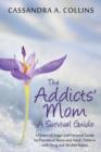 The Addicts' Mom : A Survival Guide: A Financial, Legal and Personal Guide for Parents of Teens and Adult Children with Drug and Alcohol - Book