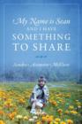 My Name Is Sean and I Have Something to Share - Book