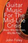 Guitar Music for the Mid-Life Crisis : (Music: Why We Listen, Why We Play) - Book