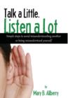 Talk a Little. Listen a Lot : Simple Steps to Avoid Misunderstanding Another or Being Misunderstood Yourself - Book