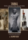 Three Royal Archetypal Sculptures : A window into the cultural achievements of Egypt during the Middle Kingdom - Book
