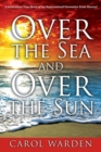 Over the Sea and Over the Sun : A Miraculous Breathtaking True Story of My Supernatural Encounter with God! Very Unique Miracles, Signs, and Wonders from Heaven...This is something only God can Do! - Book