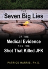 The Seven Big Lies of the Medical Evidence and the Shot That Killed JFK - Book