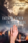 Faithful Father - Faithful Bride : A Victory Manual for Perilous Times - Book