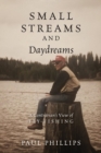 Small Streams and Daydreams : A Contrarian's View of Fly-fishing - Book