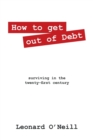 How to Get Out of Debt : Surviving in the Twenty-First Century - Book