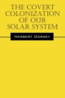 The Covert Colonization of Our Solar System - Book