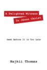 A Delighted Witness in Jesus Christ : Seek Before It Is Too Late - Book