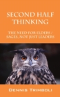 Second Half Thinking : The Need for Elders / Sages, Not Just Leaders - Book
