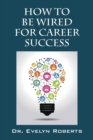 How To Be Wired For Career Success - Book