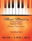 Music Ministry Training Program Beginner Primary Piano Curriculum : Piano Music Book - Book