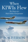 When KIWIs Flew : The Diary of a Mad Airline Entrepreneur - Book