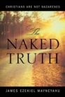 The Naked Truth : Christians are not Nazarenes - Book