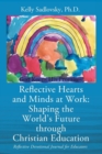 Reflective Hearts and Minds at Work : Shaping the World's Future through Christian Education: Reflective Devotional Journal for Educators - Book