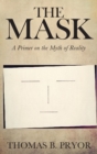 The Mask : A Primer on the Myth of Reality - Book