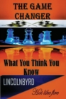 The Game Changer : What You Think You Know - Book