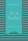 Be a Teacher : A Memoir in Ten Ideas - Book