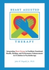 Heart Assisted Therapy : Integrating Heart Energy to Facilitate Emotional Health, Healing, and Performance Enhancement: An Evolution in Psychotherapy - Book