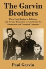The Garvin Brothers : Their Contribution to Religious and Secular Education in America in the Nineteenth and Twentieth Centuries - Book