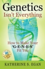 Genetics Isn't Everything : How to Make Your 'g-E-N-E-S' Fit You - Book