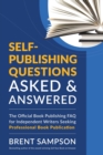 Self-Publishing Questions Asked & Answered : The Official Book Publishing FAQ for Independent Writers Seeking Professional Book Publication - Book
