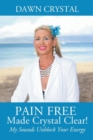 Pain Free Made Crystal Clear! My Sounds Unblock Your Energy - Book