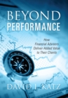 Beyond Performance : How Financial Advisors Deliver Added Value to Their Clients - Book