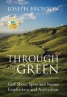 Through the Green : Golf Shots, Spots and Stories Inspirations and Aspirations - Book